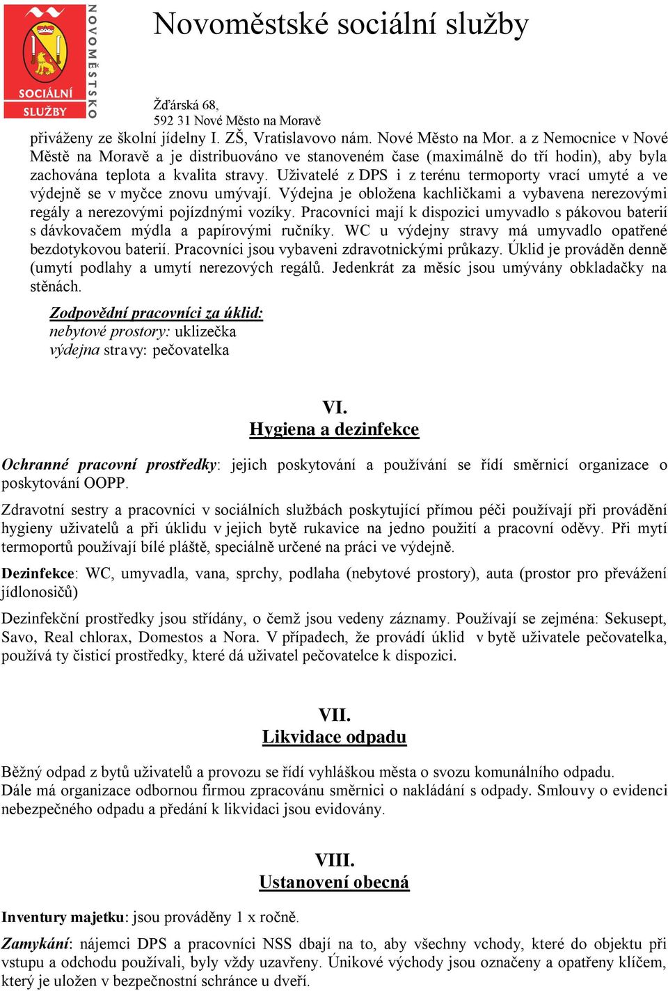 Uživatelé z DPS i z terénu termoporty vrací umyté a ve výdejně se v myčce znovu umývají. Výdejna je obložena kachličkami a vybavena nerezovými regály a nerezovými pojízdnými vozíky.