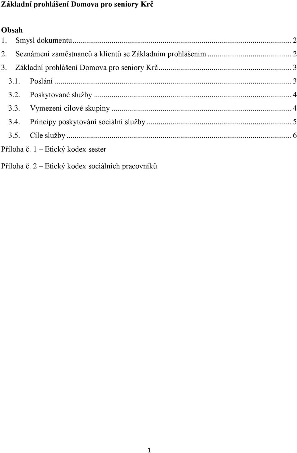 Základní prohlášení Domova pro seniory Krč... 3 3.1. Poslání... 3 3.2. Poskytované služby... 4 3.3. Vymezení cílové skupiny.