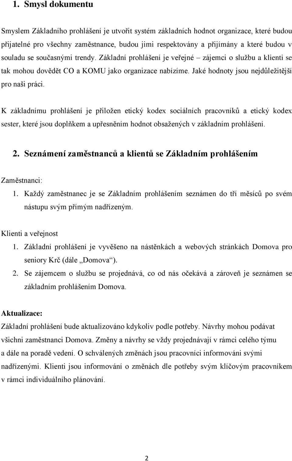 K základnímu prohlášení je přiložen etický kodex sociálních pracovníků a etický kodex sester, které jsou doplňkem a upřesněním hodnot obsažených v základním prohlášení. 2.