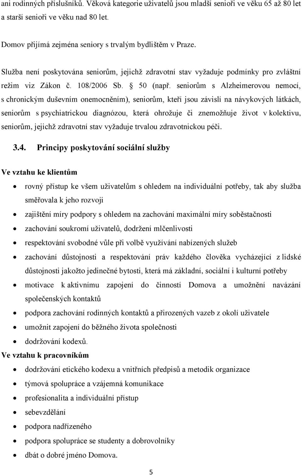 seniorům s Alzheimerovou nemocí, s chronickým duševním onemocněním), seniorům, kteří jsou závislí na návykových látkách, seniorům s psychiatrickou diagnózou, která ohrožuje či znemožňuje život v