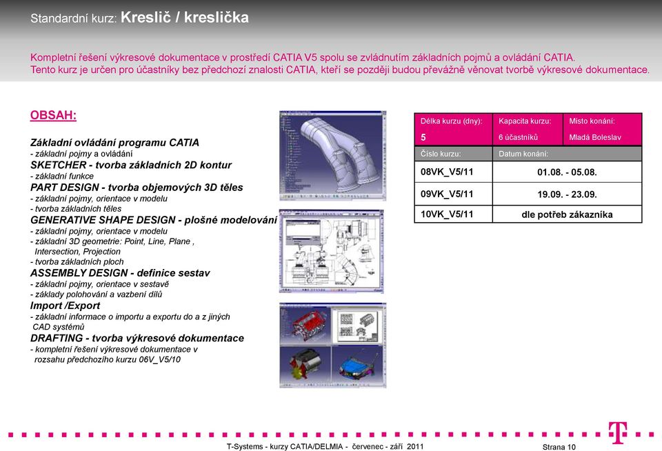 Základní ovládání programu CATIA - základní pojmy a ovládání SKETCHER - tvorba základních 2D kontur - základní funkce PART DESIGN - tvorba objemových 3D těles - základní pojmy, orientace v modelu -