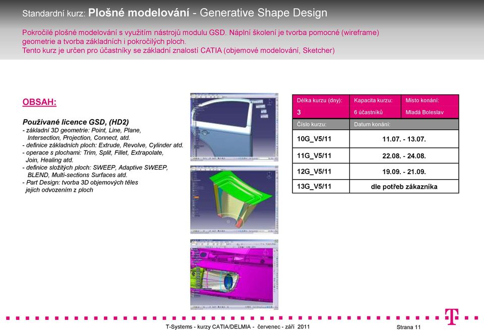 Tento kurz je určen pro účastníky se základní znalostí CATIA (objemové modelování, Sketcher) Používané licence GSD, (HD2) - základní 3D geometrie: Point, Line, Plane, Intersection, Projection,