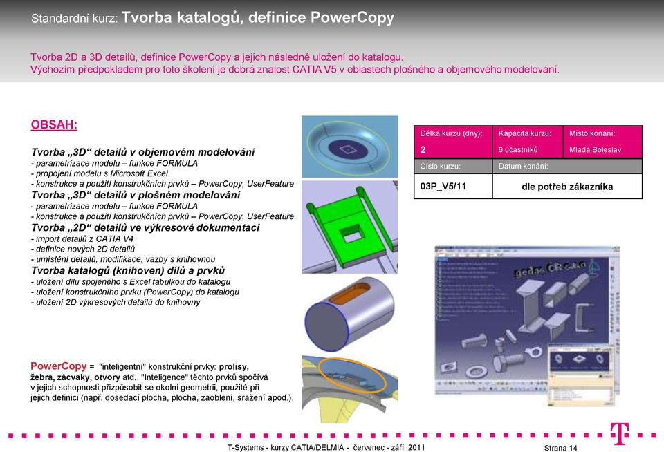 Tvorba 3D detailů v objemovém modelování - parametrizace modelu funkce FORMULA - propojení modelu s Microsoft Excel - konstrukce a použití konstrukčních prvků PowerCopy, UserFeature Tvorba 3D detailů