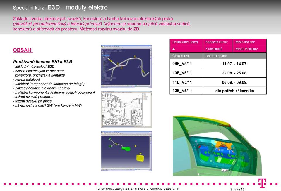 Používané licence EHI a ELB - základní názvosloví E3D - tvorba elektrických komponent konektorů, příchytek a kontaktů - tvorba katalogů - ukládání komponent do knihoven (katalogů) - základy