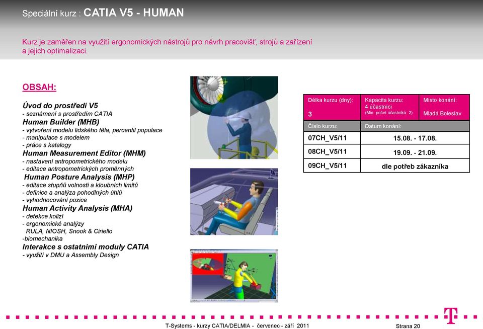 nastavení antropometrického modelu - editace antropometrických proměnných Human Posture Analysis (MHP) - editace stupňů volnosti a kloubních limitů - definice a analýza pohodlných úhlů -