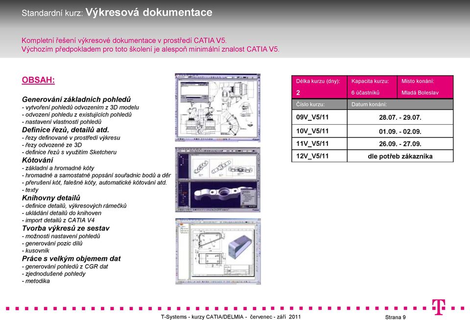 - řezy definované v prostředí výkresu - řezy odvozené ze 3D - definice řezů s využitím Sketcheru Kótování - základní a hromadné kóty - hromadné a samostatné popsání souřadnic bodů a děr - přerušení