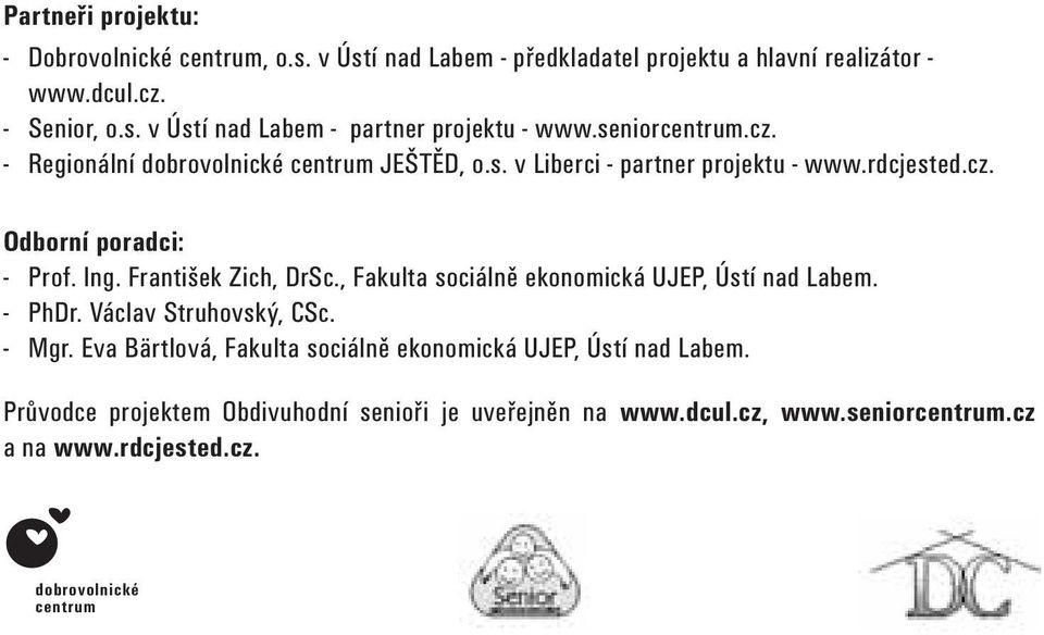 František Zich, DrSc., Fakulta sociálně ekonomická UJEP, Ústí nad Labem. - PhDr. Václav Struhovský, CSc. - Mgr.