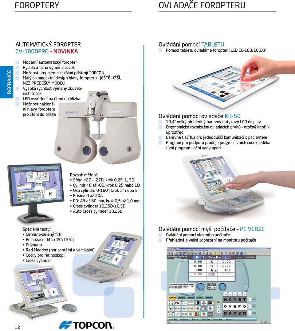 Vysoká rychlost výměny zkušebních čoček LED osvětlení na čtení do blízka Možnost naklonění hlavy foropteru pro čtení do blízka Ovládání pomoci ovladače KB-50 10,4 velký přehledný barevný dotykový LCD