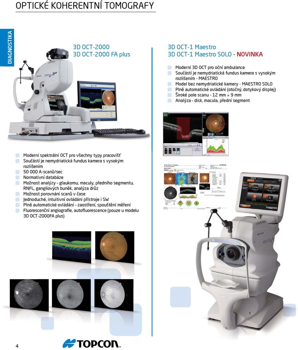 Moderní spektrální OCT pro všechny typy pracovišť Součástí je nemydriatická fundus kamera s vysokým rozlišením 50 000 A-scanů/sec Normativní databáze Možnost analýzy glaukomu, maculy, předního