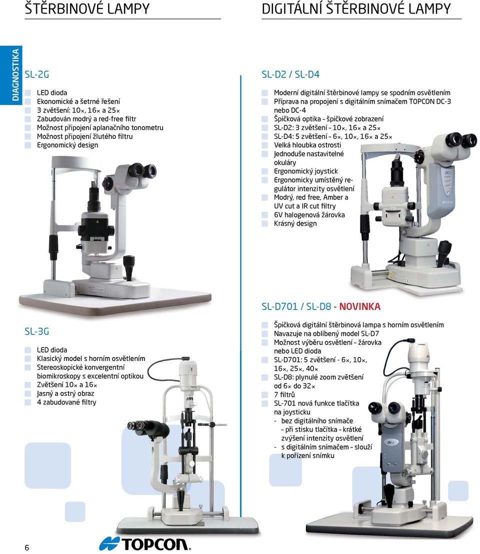 optika špičkové zobrazení SL-D2: 3 zvětšení 10, 16 a 25 SL-D4: 5 zvětšení 6, 10, 16 a 25 Velká hloubka ostrosti Jednoduše nastavitelné okuláry Ergonomický joystick Ergonomicky umístěný regulátor