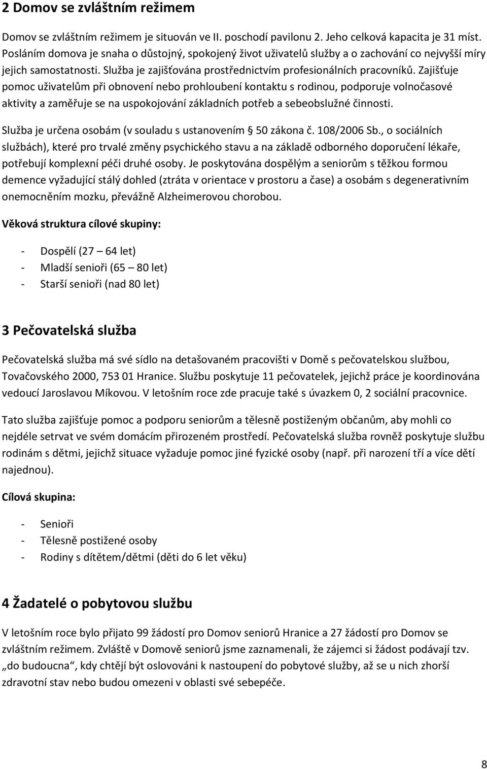 Zajišťuje pomoc uživatelům při obnovení nebo prohloubení kontaktu s rodinou, podporuje volnočasové aktivity a zaměřuje se na uspokojování základních potřeb a sebeobslužné činnosti.