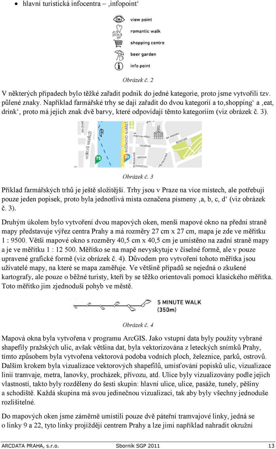 3 Příklad farmářských trhů je ještě složitější. Trhy jsou v Praze na více místech, ale potřebují pouze jeden popisek, proto byla jednotlivá místa označena písmeny a, b, c, d (viz obrázek č. 3).