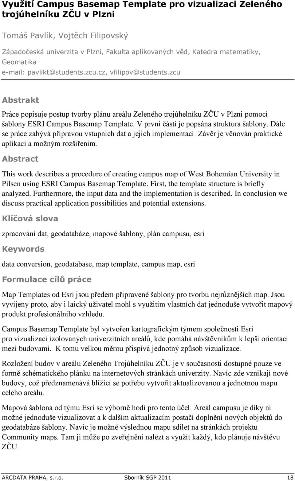 V první části je popsána struktura šablony. Dále se práce zabývá přípravou vstupních dat a jejich implementací. Závěr je věnován praktické aplikaci a možným rozšířením.