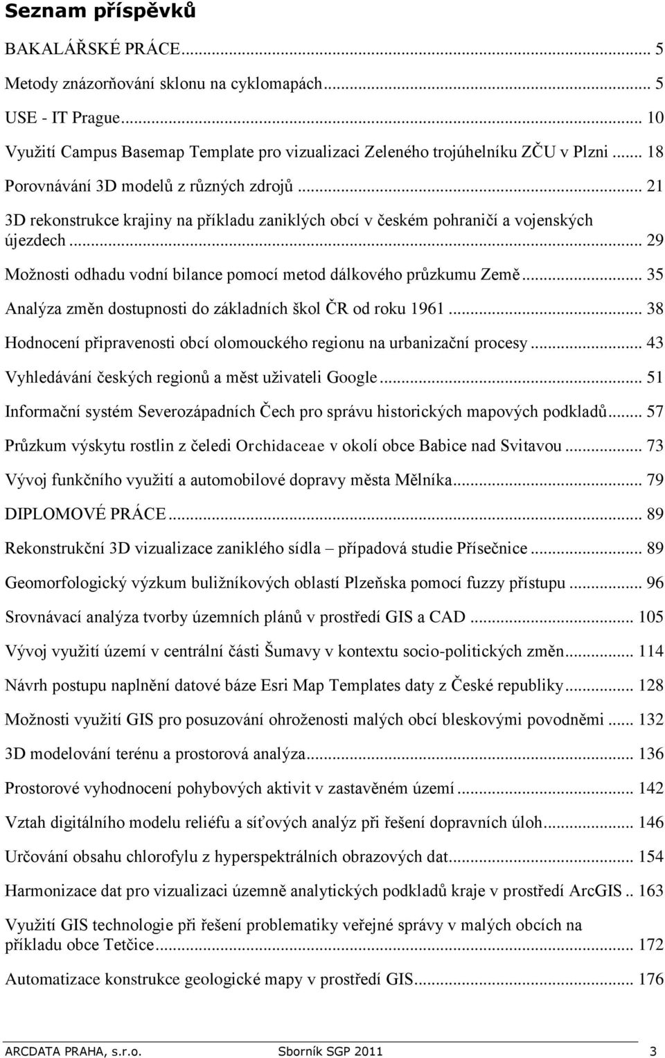 .. 29 Možnosti odhadu vodní bilance pomocí metod dálkového průzkumu Země... 35 Analýza změn dostupnosti do základních škol ČR od roku 1961.