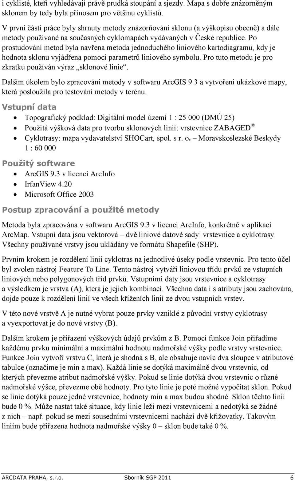 Po prostudování metod byla navřena metoda jednoduchého liniového kartodiagramu, kdy je hodnota sklonu vyjádřena pomocí parametrů liniového symbolu.