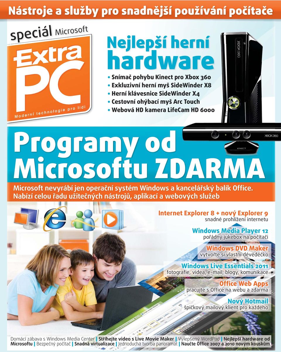 Nabízí celou řadu užitečných nástrojů, aplikací a webových služeb Internet Explorer 8 + nový Explorer 9 snadné prohlížení internetu Windows Media Player 12 pořádný jukebox na počítači Windows DVD