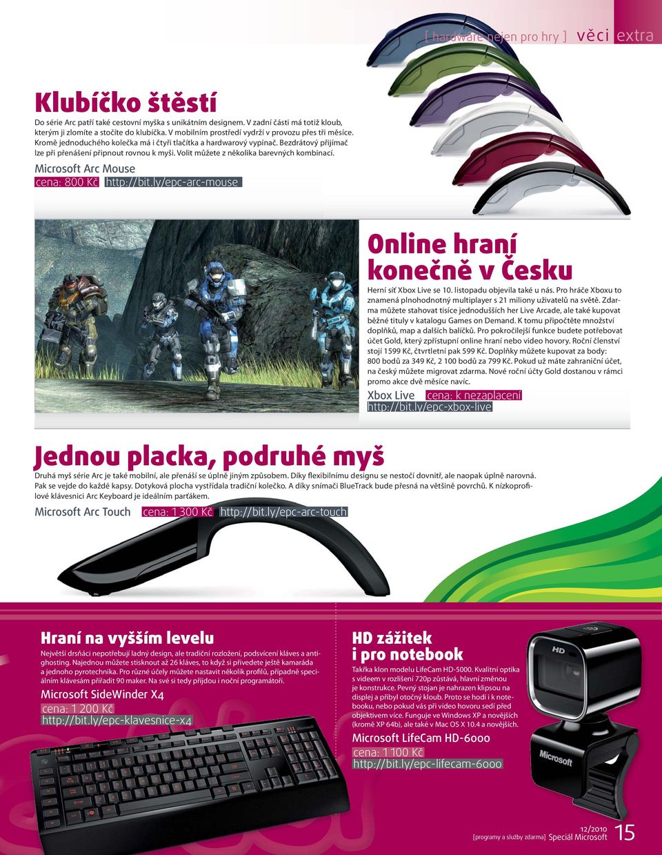 Volit můžete z několika barevných kombinací. Microsoft Arc Mouse cena: 800 Kč http://bit.ly/epc-arc-mouse Online hraní konečně v Česku Herní síť Xbox Live se 10. listopadu objevila také u nás.