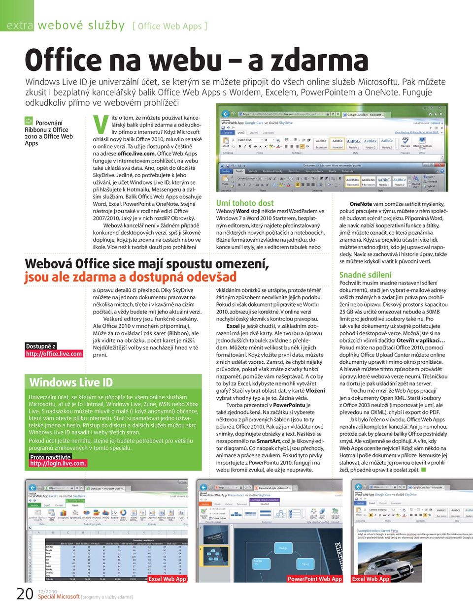 Funguje odkudkoliv přímo ve webovém prohlížeči Porovnání Ribbonu z Office 2010 a Office Web Apps Víte o tom, že můžete používat kancelářský balík úplně zdarma a odkudkoliv přímo z internetu?