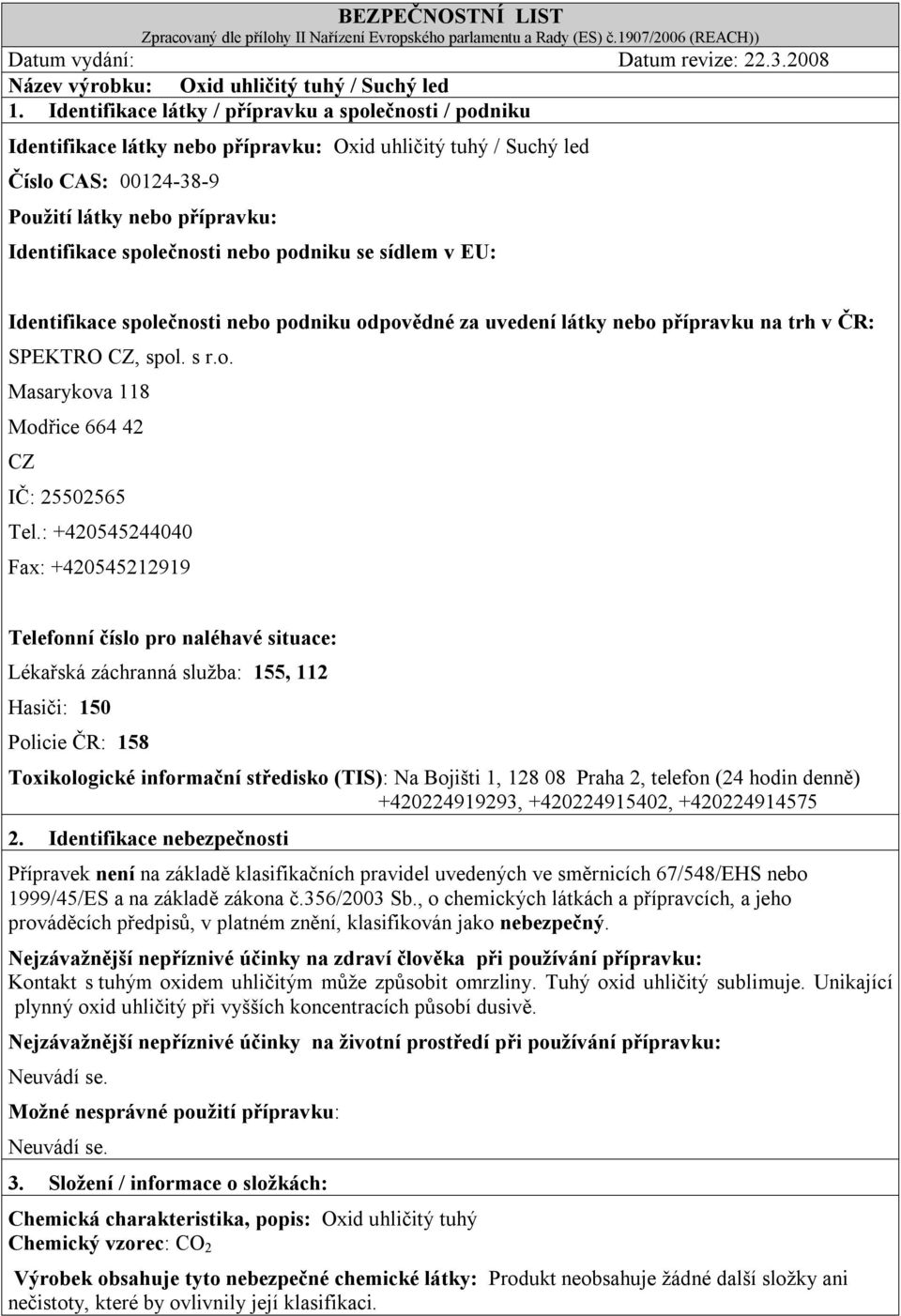 nebo podniku se sídlem v EU: Identifikace společnosti nebo podniku odpovědné za uvedení látky nebo přípravku na trh v ČR: SPEKTRO CZ, spol. s r.o. Masarykova 118 Modřice 664 42 CZ IČ: 25502565 Tel.