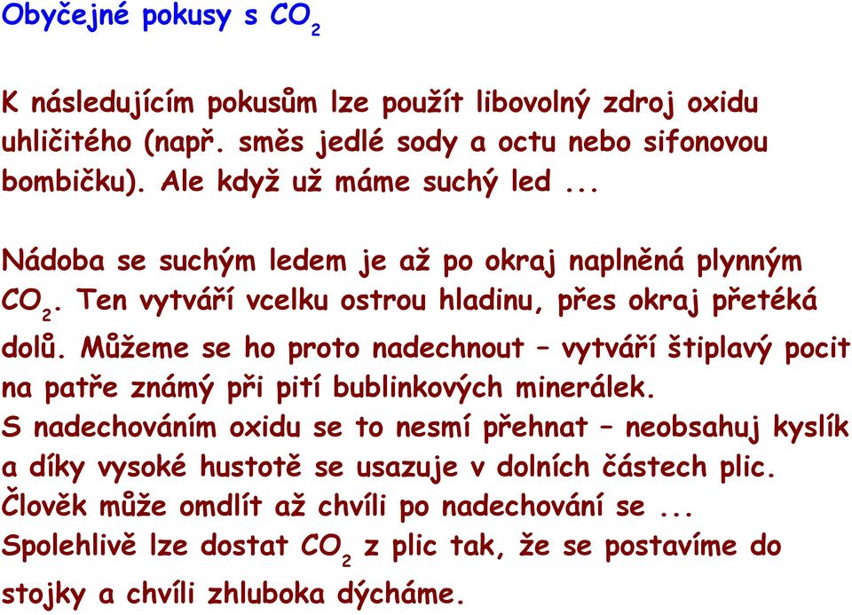 Můžeme se ho proto nadechnout vytváří štiplavý pocit na patře známý při pití bublinkových minerálek.