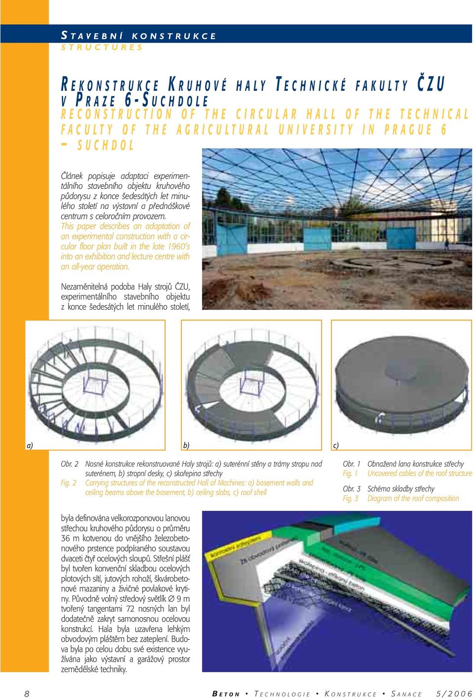 This paper describes an adaptation of an experimental construction with a circular floor plan built in the late 1960 s into an exhibition and lecture centre with an all-year operation.