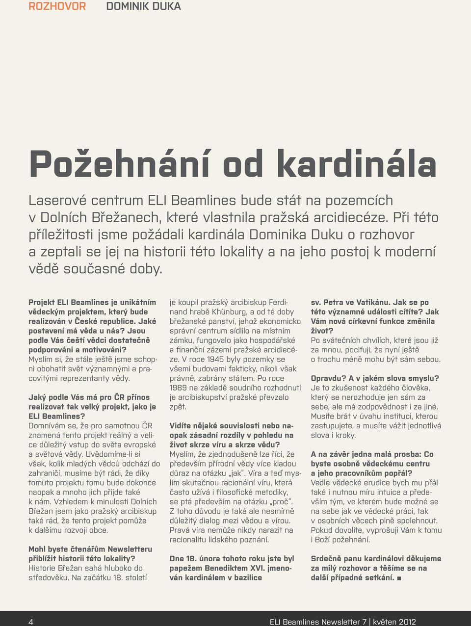 Projekt ELI Beamlines je unikátním vědeckým projektem, který bude realizován v České republice. Jaké postavení má věda u nás? Jsou podle Vás čeští vědci dostatečně podporováni a motivováni?