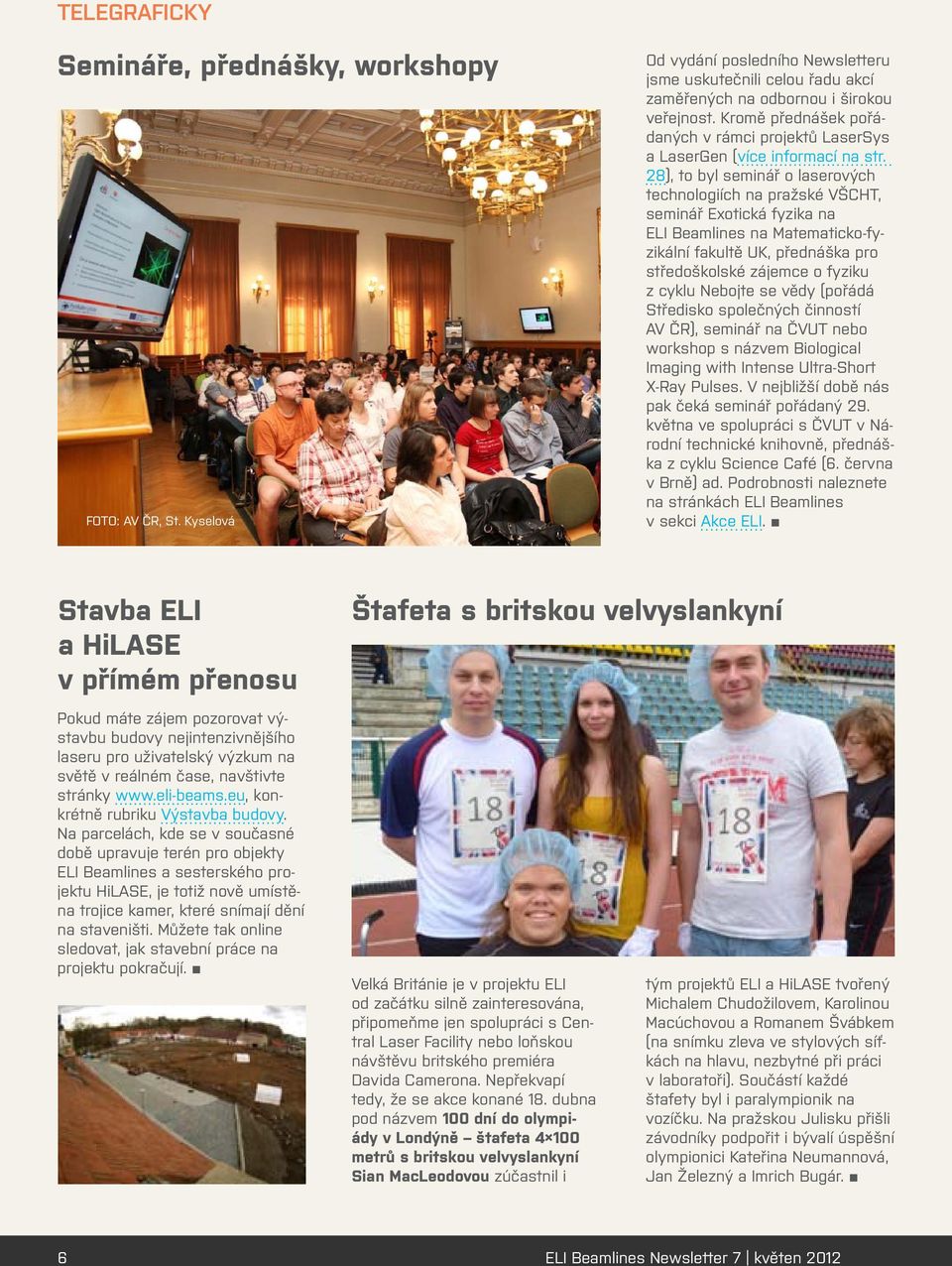 28), to byl seminář o laserových technologiích na pražské VŠCHT, seminář Exotická fyzika na ELI Beamlines na Matematicko-fyzikální fakultě UK, přednáška pro středoškolské zájemce o fyziku z cyklu