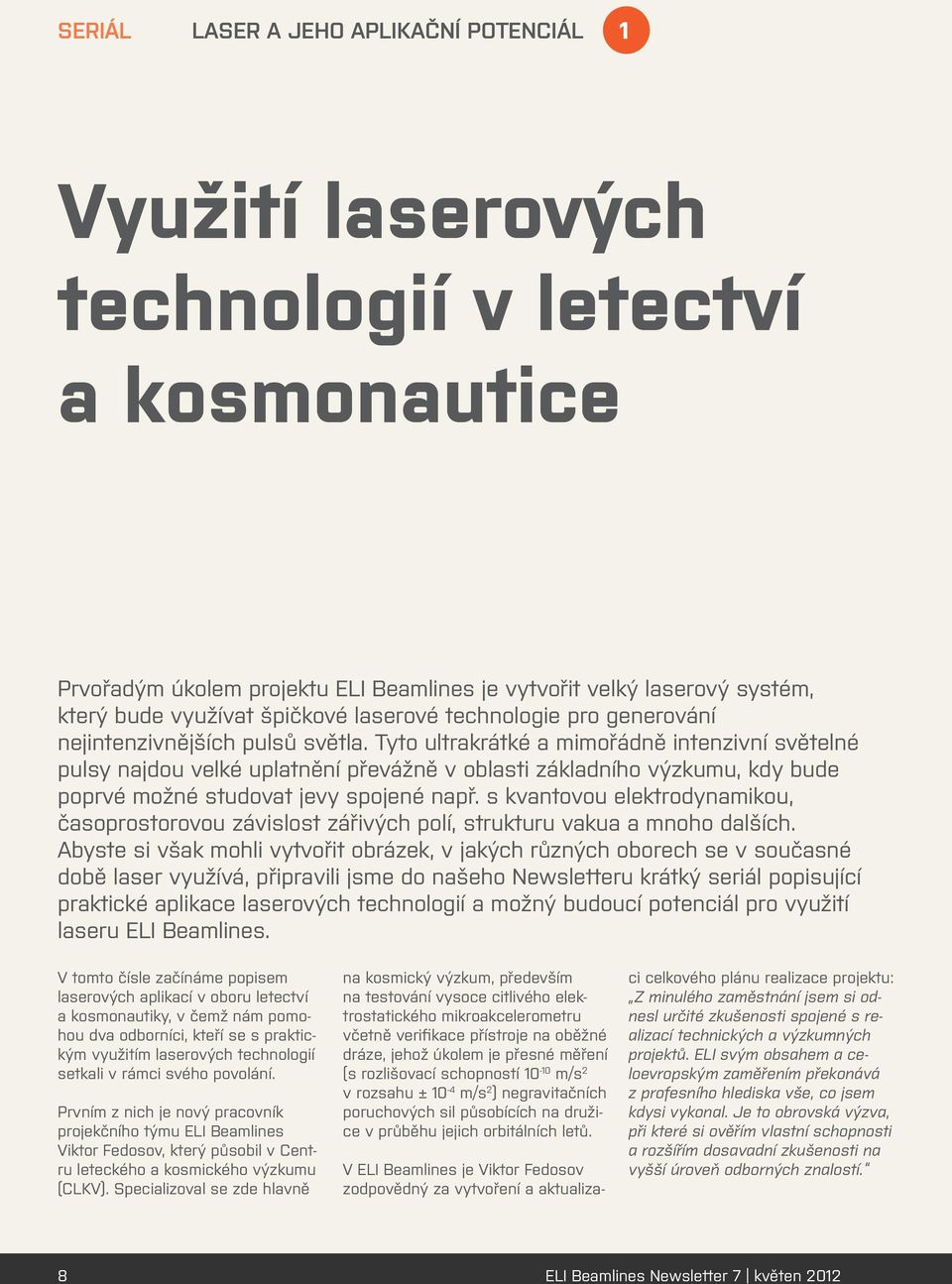 Tyto ultrakrátké a mimořádně intenzivní světelné pulsy najdou velké uplatnění převážně v oblasti základního výzkumu, kdy bude poprvé možné studovat jevy spojené např.