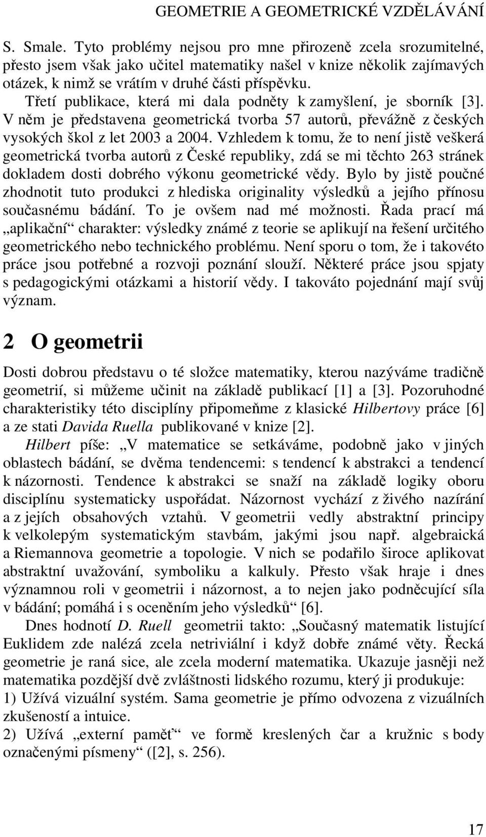 Třetí publikace, která mi dala podněty k zamyšlení, je sborník [3]. V něm je představena geometrická tvorba 57 autorů, převážně z českých vysokých škol z let 003 a 004.