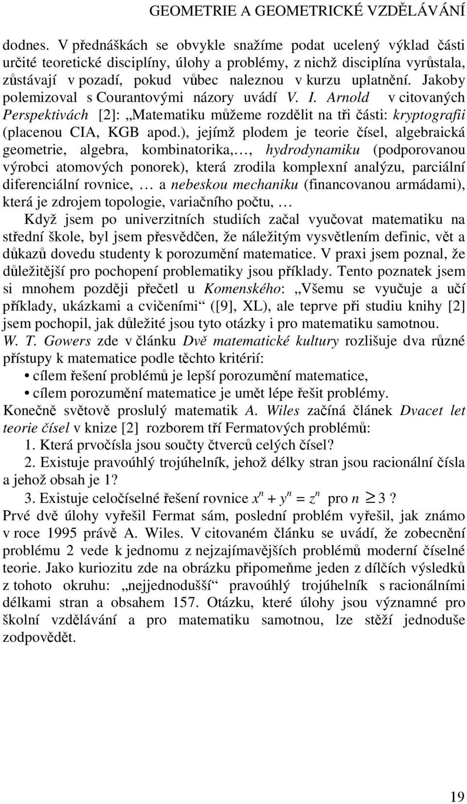 Jakoby polemizoval s Courantovými názory uvádí V. I. Arnold v citovaných Perspektivách []: Matematiku můžeme rozdělit na tři části: kryptografii (placenou CIA, KGB apod.