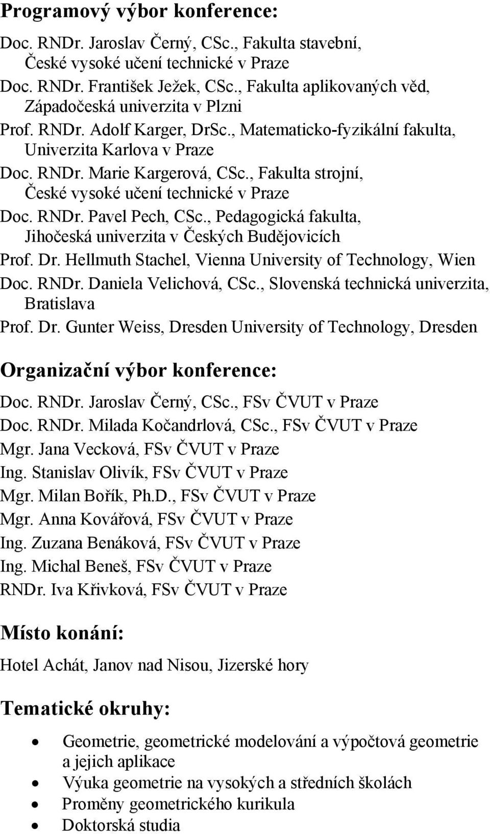 , Fakulta strojní, České vysoké učení technické v Praze Doc. RNDr. Pavel Pech, CSc., Pedagogická fakulta, Jihočeská univerzita v Českých Budějovicích Prof. Dr.