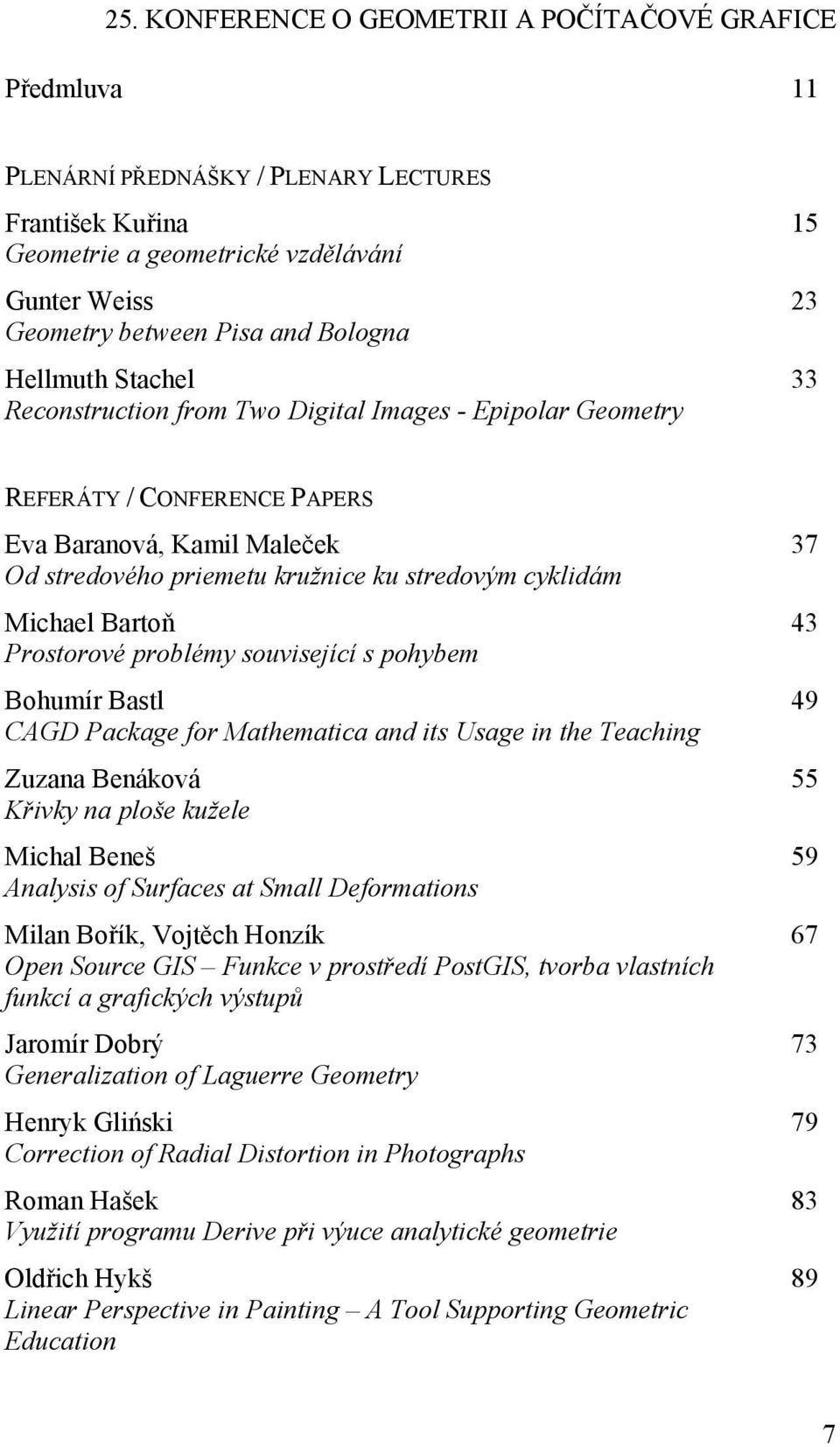 Michael Bartoň Prostorové problémy související s pohybem Bohumír Bastl CAGD Package for Mathematica and its Usage in the Teaching Zuzana Benáková Křivky na ploše kužele Michal Beneš Analysis of