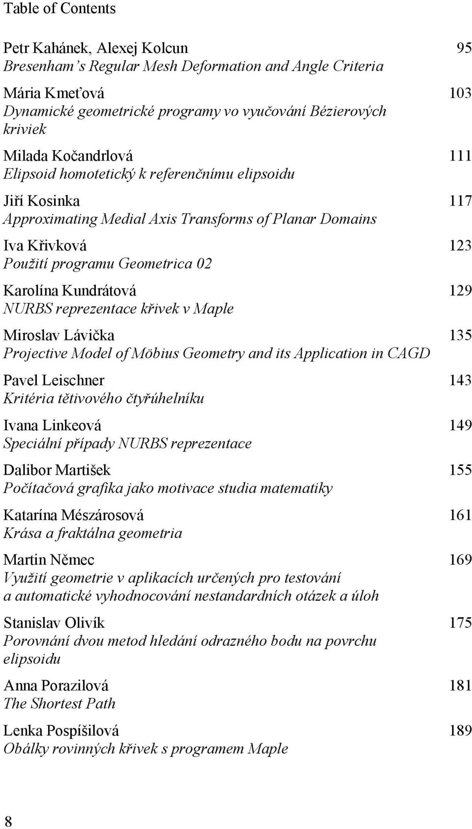 křivek v Maple Miroslav Lávička Projective Model of Möbius Geometry and its Application in CAGD Pavel Leischner Kritéria tětivového čtyřúhelníku Ivana Linkeová Speciální případy NURBS reprezentace