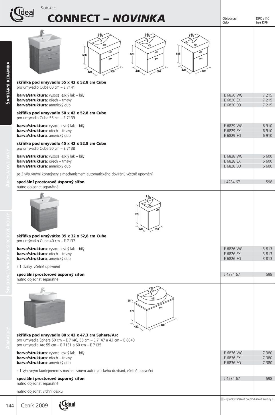 vysoce lesklý lak bílý E 6829 WG 6 910 barva/struktura: ořech tmavý E 6829 SX 6 910 barva/struktura: americký dub E 6829 SO 6 910 ARMATURY SPRCHOVÉ VANIČKY A SPRCHOVÉ KOUTY AKRYLÁTOVÉ VANY skříňka