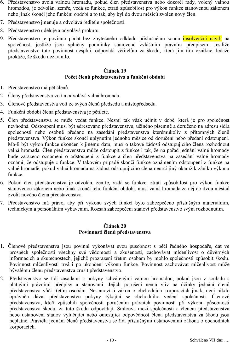 Představenstvo je povinno podat bez zbytečného odkladu příslušnému soudu insolvenční návrh na společnost, jestliže jsou splněny podmínky stanovené zvláštním právním předpisem.