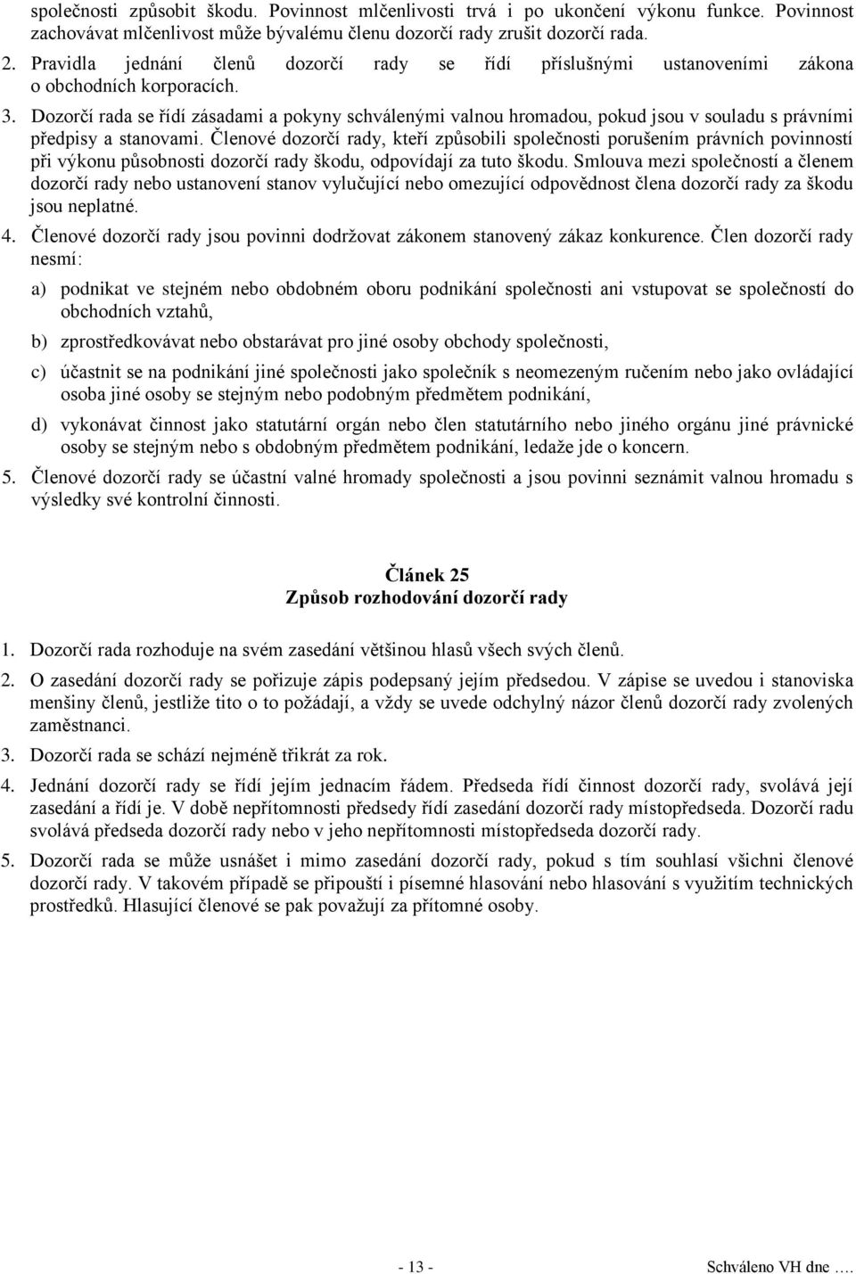 Dozorčí rada se řídí zásadami a pokyny schválenými valnou hromadou, pokud jsou v souladu s právními předpisy a stanovami.