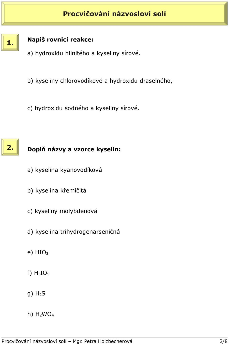 Doplň názvy a vzorce kyselin: a) kyselina kyanovodíková b) kyselina křemičitá c) kyseliny molybdenová d)