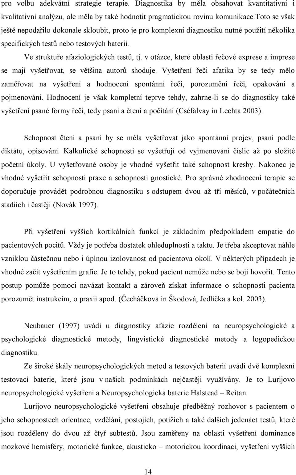 v otázce, které oblasti řečové exprese a imprese se mají vyšetřovat, se většina autorů shoduje.