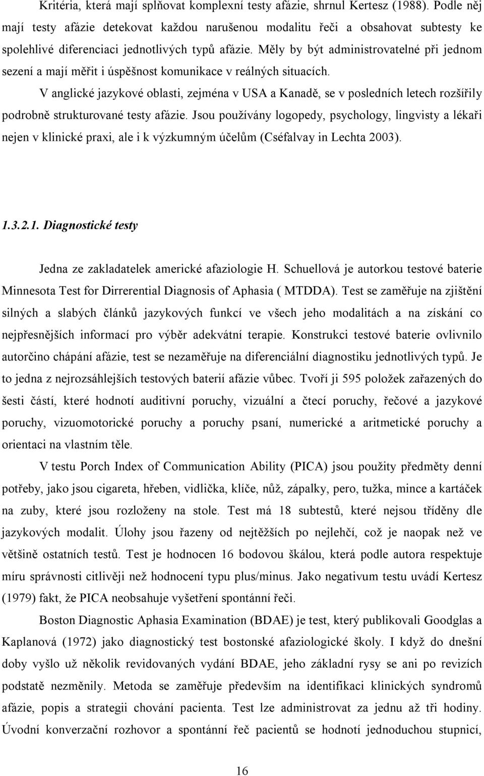 Měly by být administrovatelné při jednom sezení a mají měřit i úspěšnost komunikace v reálných situacích.