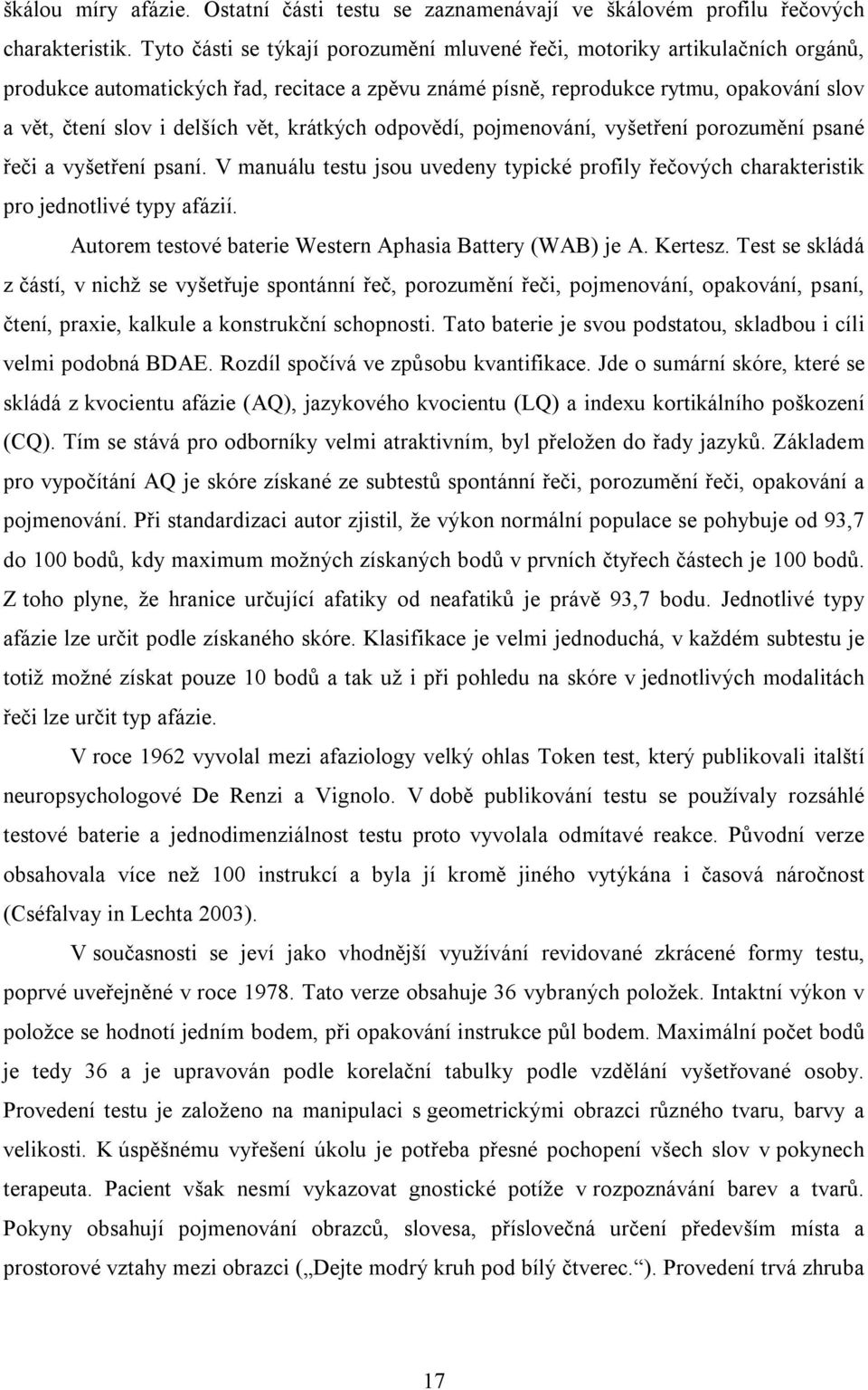 vět, krátkých odpovědí, pojmenování, vyšetření porozumění psané řeči a vyšetření psaní. V manuálu testu jsou uvedeny typické profily řečových charakteristik pro jednotlivé typy afázií.