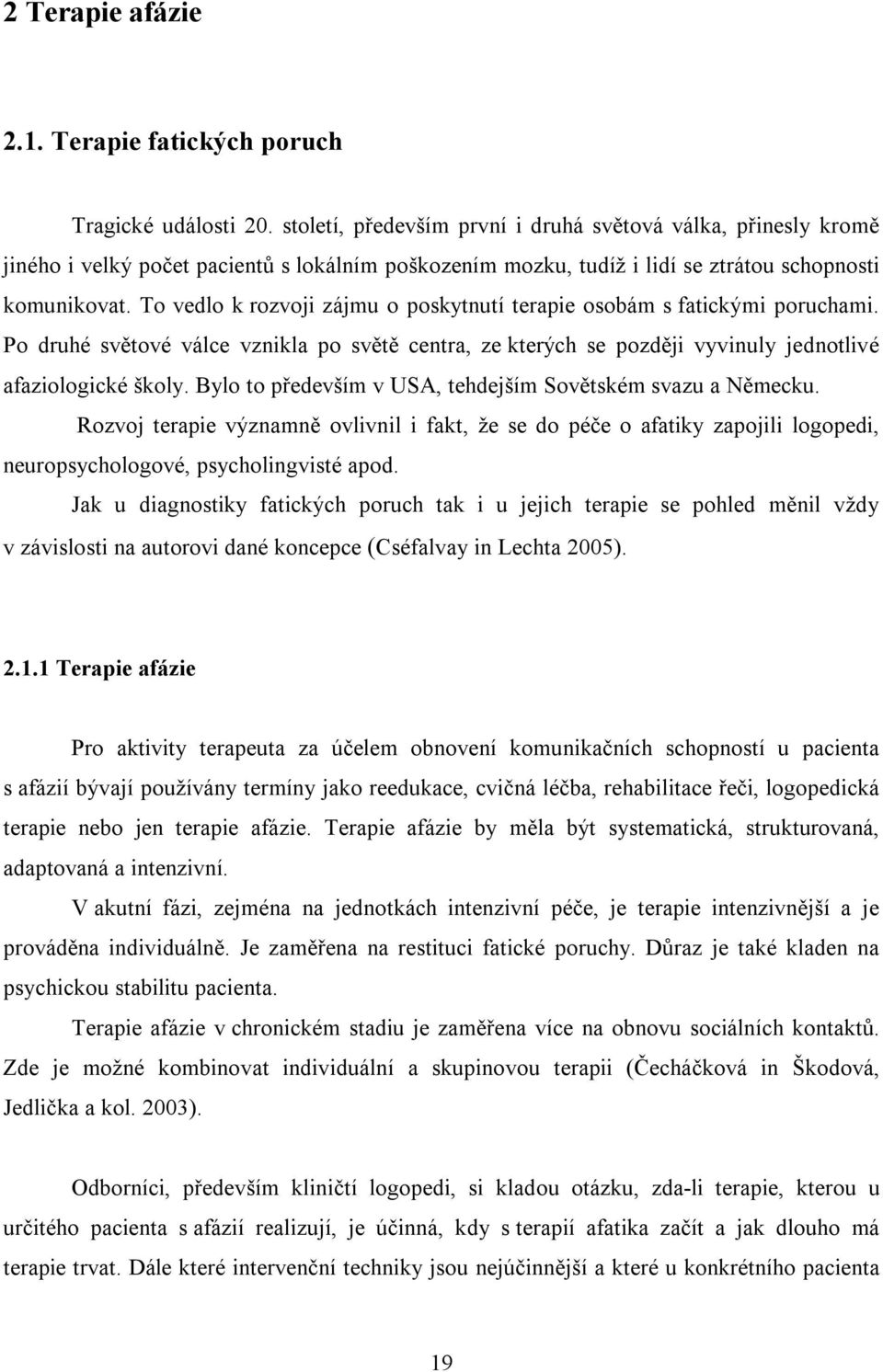 To vedlo k rozvoji zájmu o poskytnutí terapie osobám s fatickými poruchami. Po druhé světové válce vznikla po světě centra, ze kterých se později vyvinuly jednotlivé afaziologické školy.