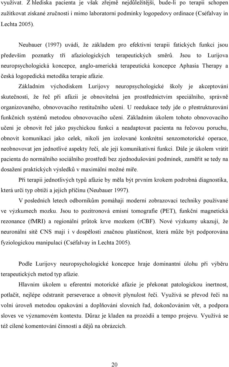 Jsou to Lurijova neuropsychologická koncepce, anglo-americká terapeutická koncepce Aphasia Therapy a česká logopedická metodika terapie afázie.