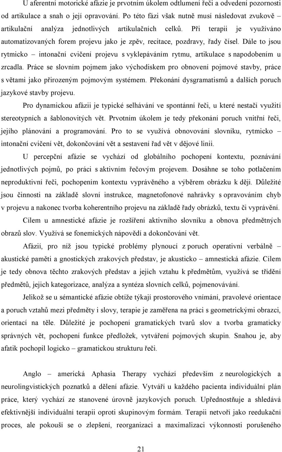 Při terapii je využíváno automatizovaných forem projevu jako je zpěv, recitace, pozdravy, řady čísel.