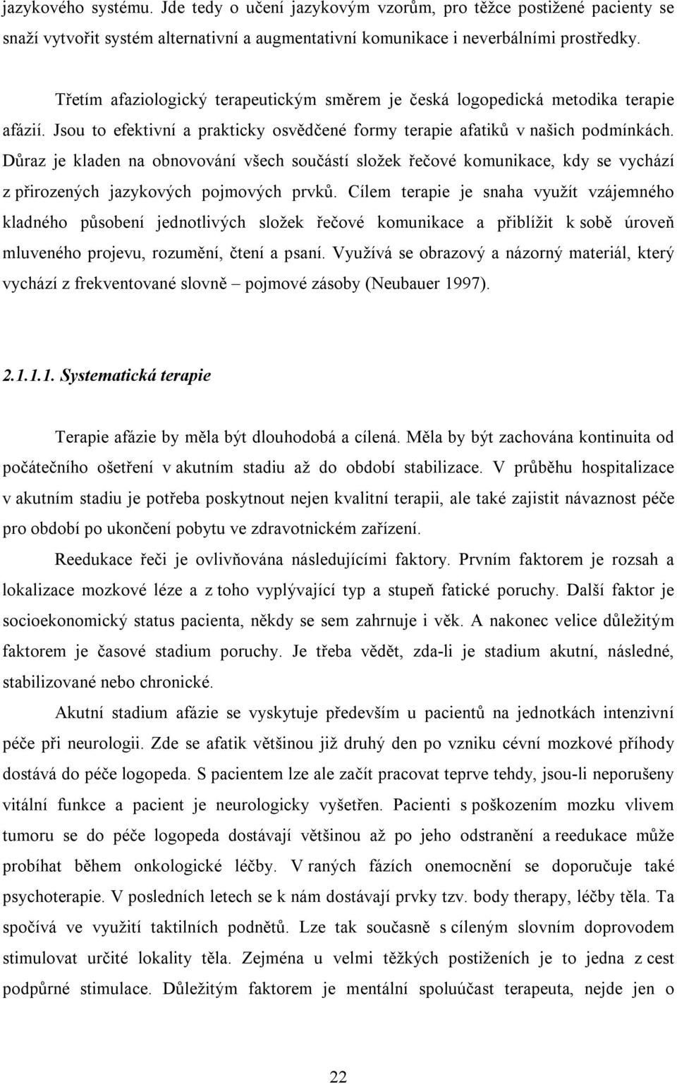 Důraz je kladen na obnovování všech součástí složek řečové komunikace, kdy se vychází z přirozených jazykových pojmových prvků.