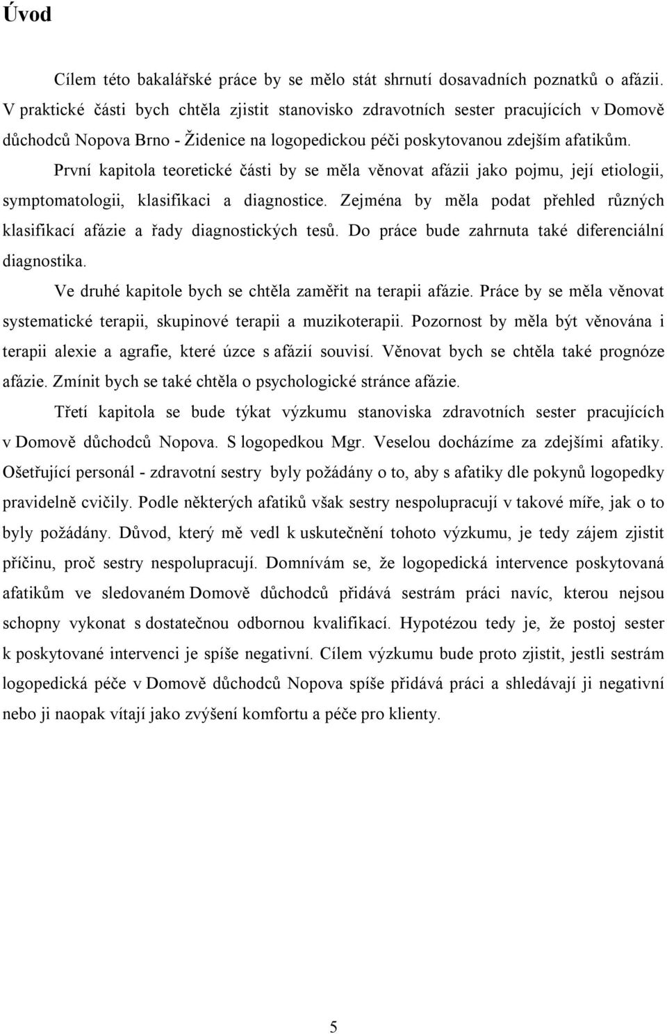 První kapitola teoretické části by se měla věnovat afázii jako pojmu, její etiologii, symptomatologii, klasifikaci a diagnostice.