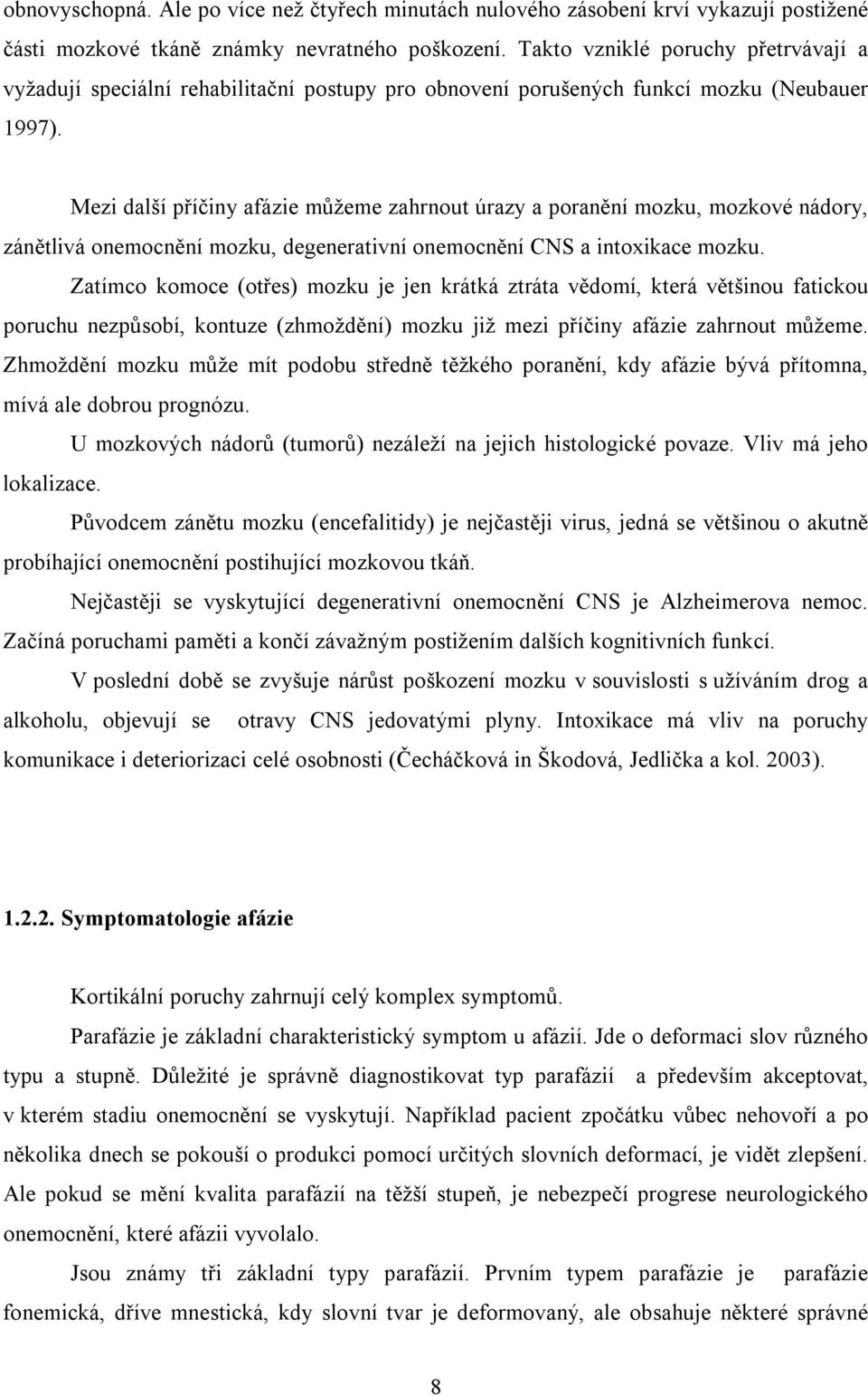 Mezi další příčiny afázie můžeme zahrnout úrazy a poranění mozku, mozkové nádory, zánětlivá onemocnění mozku, degenerativní onemocnění CNS a intoxikace mozku.