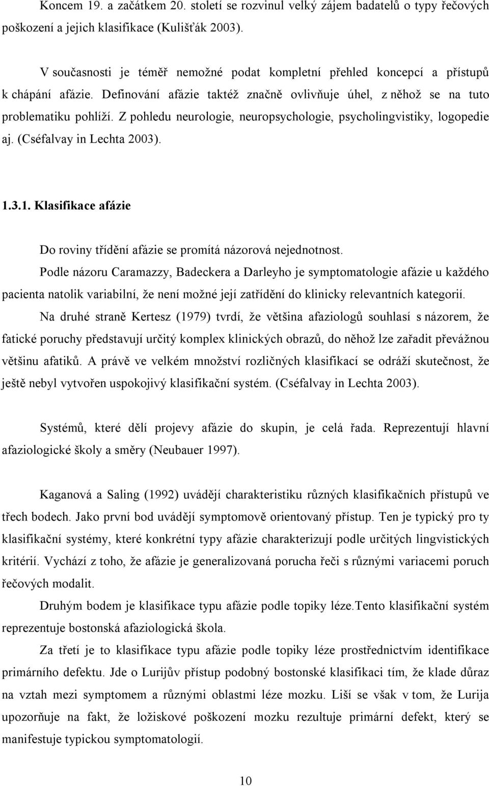 Z pohledu neurologie, neuropsychologie, psycholingvistiky, logopedie aj. (Cséfalvay in Lechta 2003). 1.3.1. Klasifikace afázie Do roviny třídění afázie se promítá názorová nejednotnost.