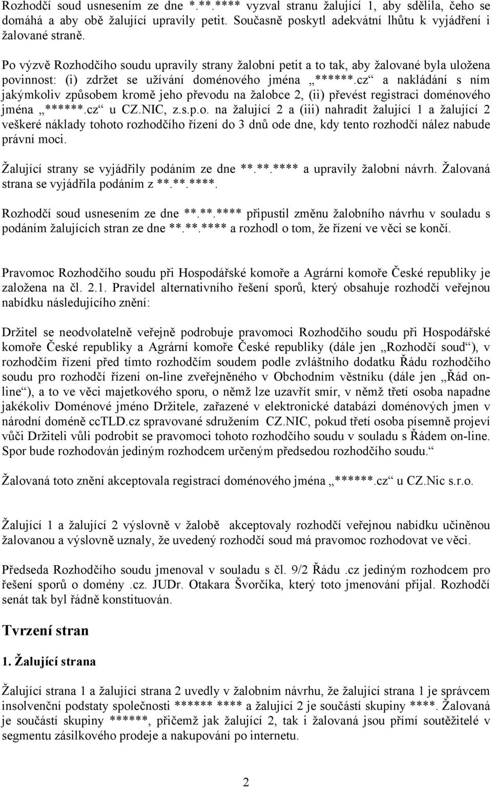 cz a nakládání s ním jakýmkoliv způsobem kromě jeho převodu na žalobce 2, (ii) převést registraci doménového jména ******.cz u CZ.NIC, z.s.p.o. na žalující 2 a (iii) nahradit žalující 1 a žalující 2 veškeré náklady tohoto rozhodčího řízení do 3 dnů ode dne, kdy tento rozhodčí nález nabude právní moci.