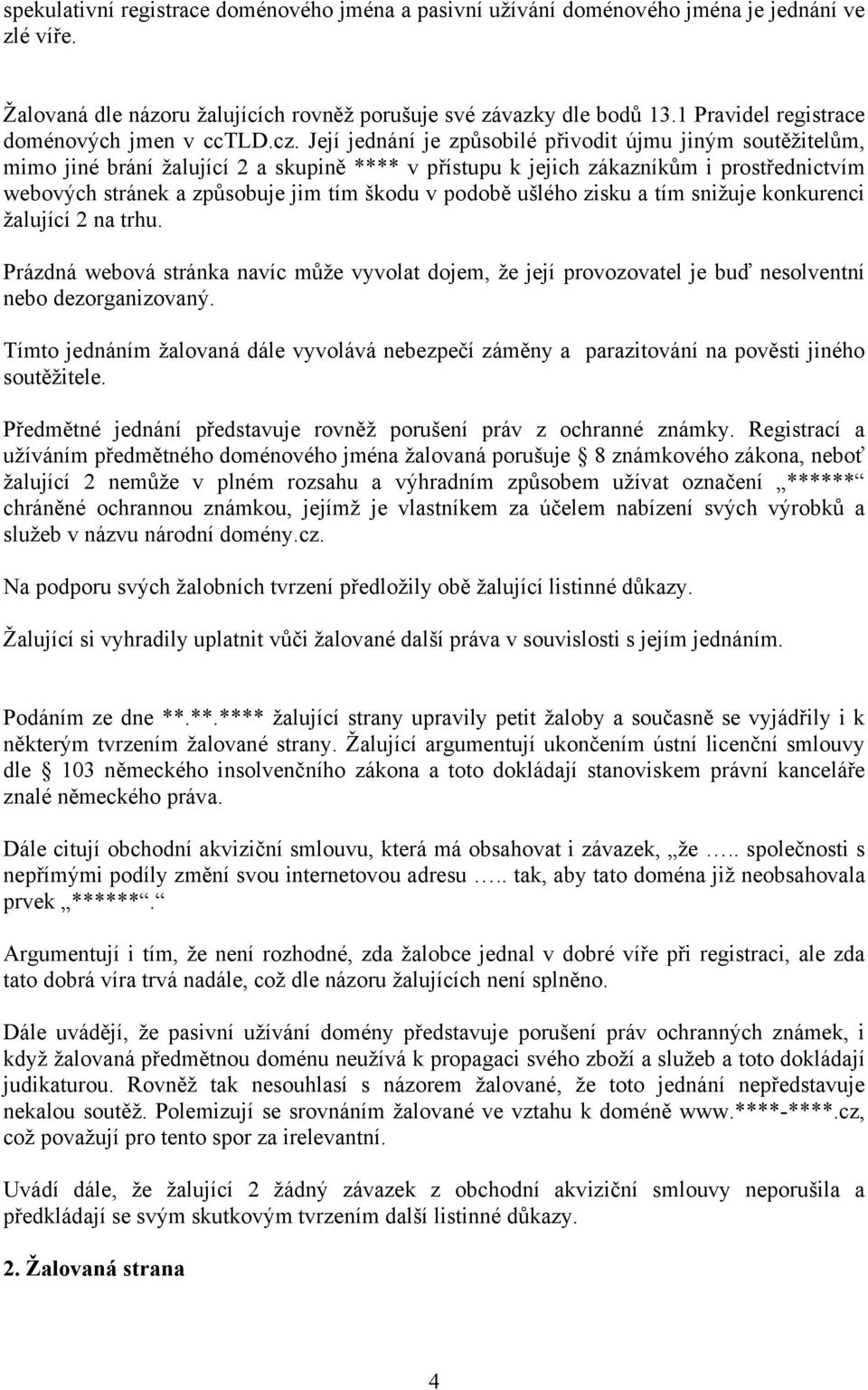 Její jednání je způsobilé přivodit újmu jiným soutěžitelům, mimo jiné brání žalující 2 a skupině **** v přístupu k jejich zákazníkům i prostřednictvím webových stránek a způsobuje jim tím škodu v