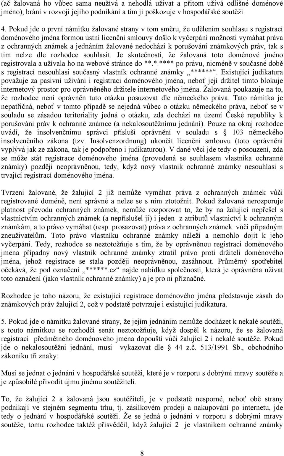 jednáním žalované nedochází k porušování známkových práv, tak s tím nelze dle rozhodce souhlasit. Je skutečností, že žalovaná toto doménové jméno registrovala a užívala ho na webové stránce do **